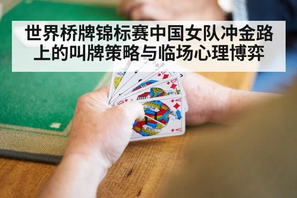 世界桥牌锦标赛中国女队冲金路上的叫牌策略与临场心理博弈